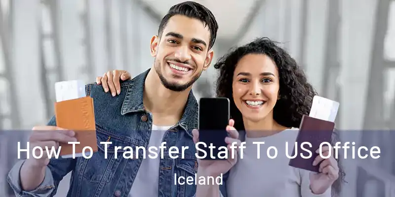  How To Transfer Staff To US Office Iceland